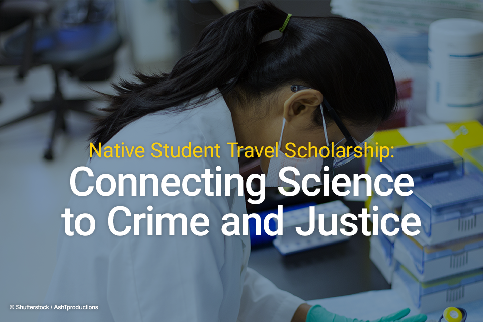 Native Student Travel Scholarship: Connecting Science to Crime and Justice