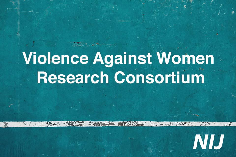 teel background image with text that reads "Violence Against Women Research Consortium" and the NIJ logo.