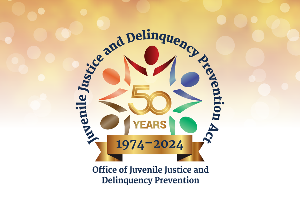 OJJDP marks the 50th anniversary of the Juvenile Justice and Delinquency Prevention (JJDP) Act