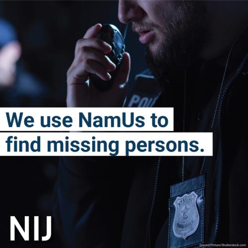 We use NamUs to find missing persons. 
