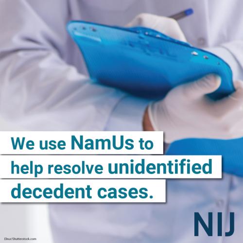 We  use NamUs to help resolve unidentified decedent cases.