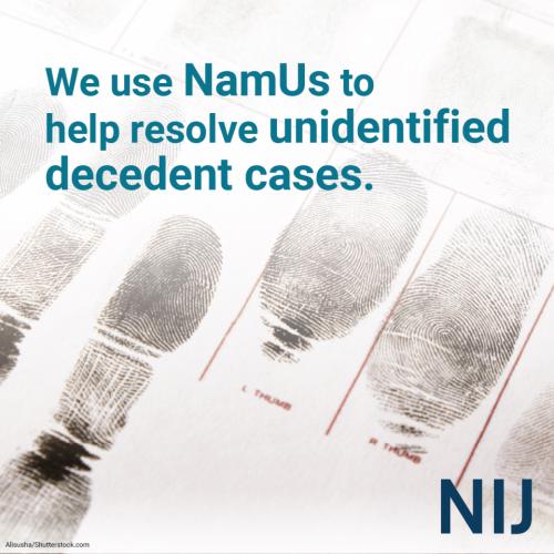 We  use NamUs to help resolve unidentified decedent cases.